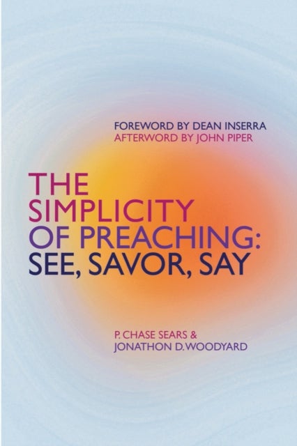 The Simplicity of Preaching - See, Savor, Say