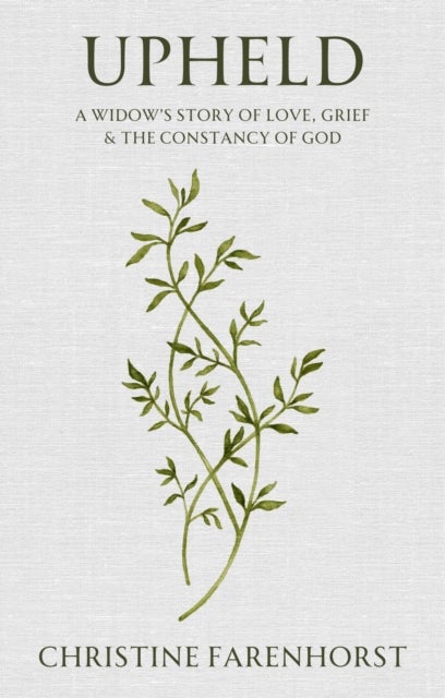 Upheld - A Widow's Story of Love, Grief and the Constancy of God