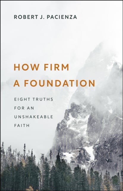 How Firm a Foundation - Eight Truths for an Unshakeable Faith