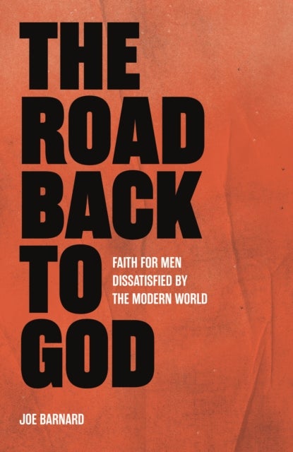 The Road Back to God - Faith for Men Dissatisfied by the Modern World
