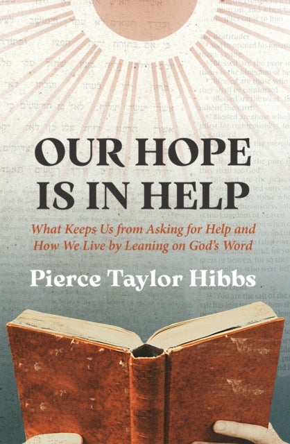 Our Hope Is In Help - What Keeps Us from Asking for Help and How We Live by Leaning on God's Word