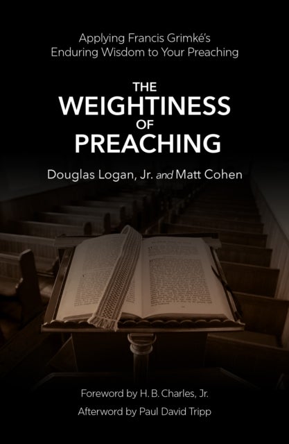 The Weightiness of Preaching - Applying Francis Grimke’s Enduring Wisdom To Your Preaching