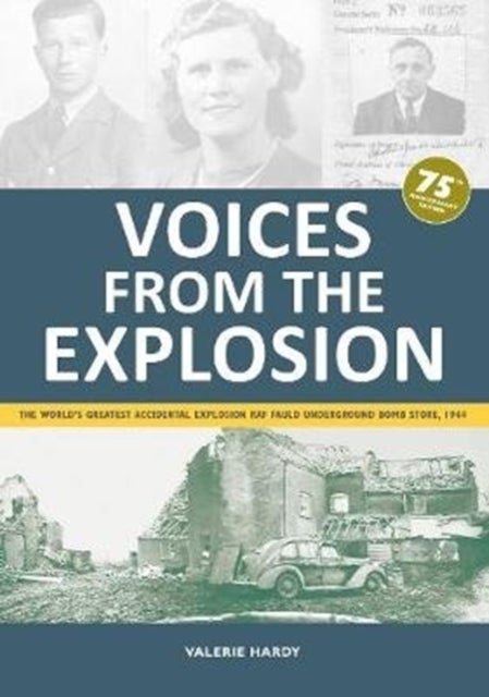 Voices from the Explosion - The World's Greatest Accidental Explosion RAF Fauld Underground Bomb Store, 1944