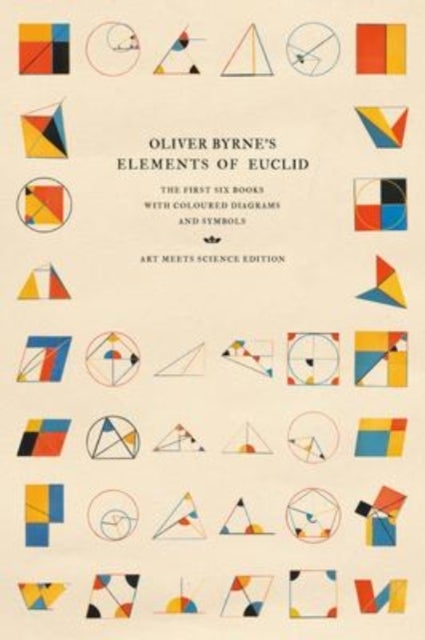 Oliver Byrne's Elements of Euclid - The First Six Books with Coloured Diagrams and Symbols