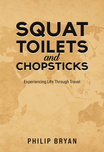 Squat Toilets and Chopsticks - Experiencing Life Through Travel