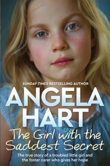 The Girl with the Saddest Secret - The True Story of a Troubled Little Girl and the Foster Carer Who Gives Her Hope