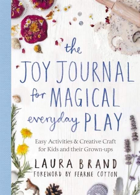 The Joy Journal for Magical Everyday Play - Easy Activities & Creative Craft for Kids and their Grown-ups