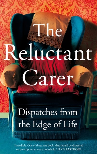 The Reluctant Carer - Dispatches from the Edge of Life