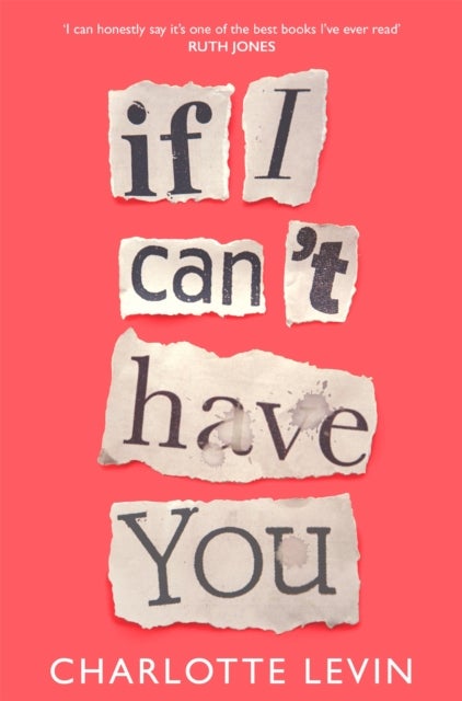 If I Can't Have You - A Compulsive, Darkly Funny Story of Heartbreak and Obsession