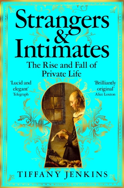 Strangers and Intimates - The Rise and Fall of Private Life