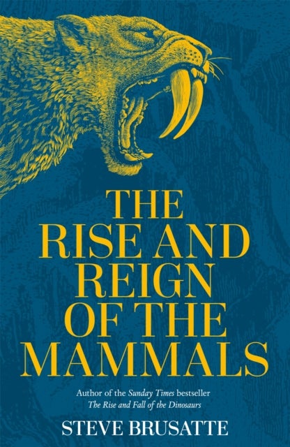 The Rise and Reign of the Mammals - A New History, from the Shadow of the Dinosaurs to Us