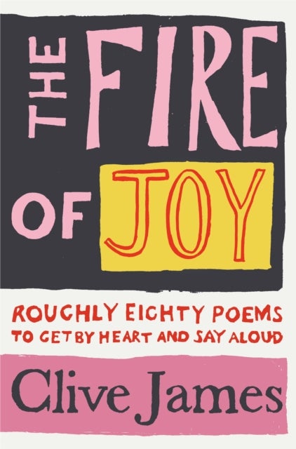 The Fire of Joy - Roughly 80 Poems to Get by Heart and Say Aloud
