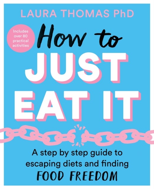How to Just Eat It - A Step-by-Step Guide to Escaping Diets and Finding Food Freedom