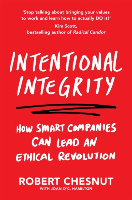 Intentional Integrity - How Smart Companies Can Lead an Ethical Revolution – and Why That's Good for All of Us