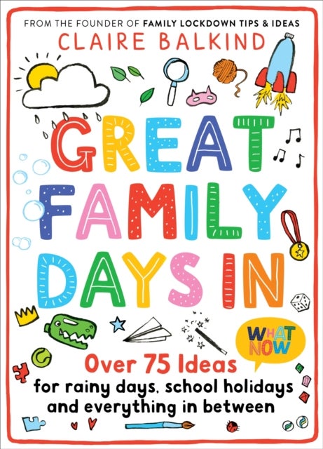 Great Family Days In - Over 75 Ideas for Rainy Days, School Holidays and Everything in Between