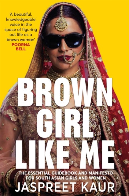 Brown Girl Like Me - The Essential Guidebook and Manifesto for South Asian Girls and Women