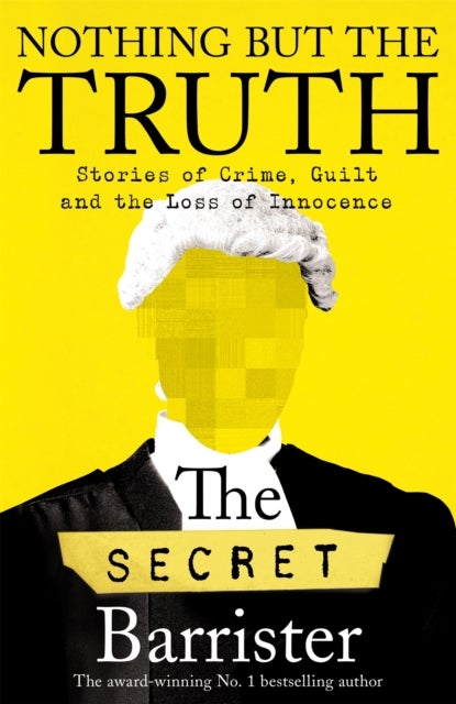 Nothing But The Truth - Dark Humour and Shocking Truths Learned from a Life in the Law