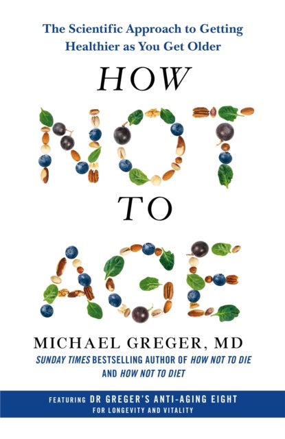 How Not to Age - The Scientific Approach to Getting Healthier as You Get Older