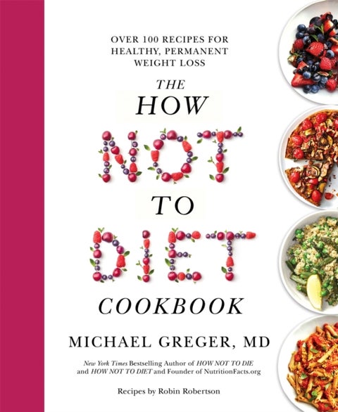 The How Not to Diet Cookbook - Over 100 Recipes for Healthy, Permanent Weight Loss