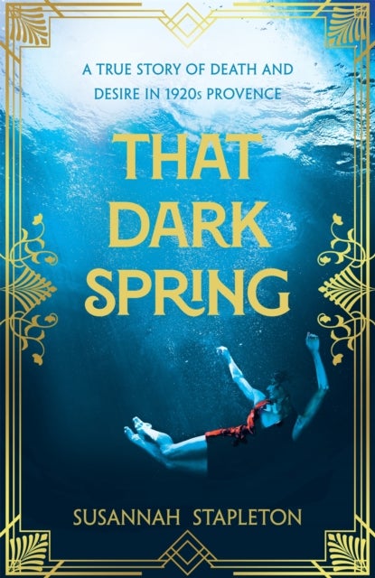 That Dark Spring - A True Story of Death and Desire in 1920s Provence