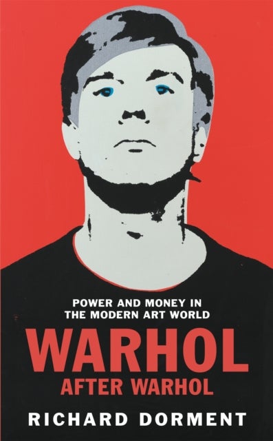 Warhol After Warhol - Power and Money in the Modern Art World