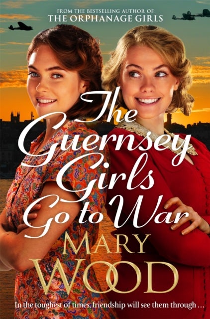 The Guernsey Girls Go to War - A heart-breaking historical novel of two friends torn apart by war