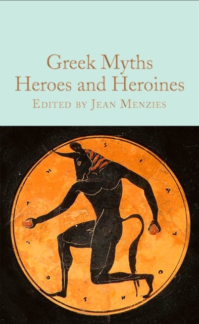 Greek Myths: Heroes and Heroines - Macmillan Collector's Library