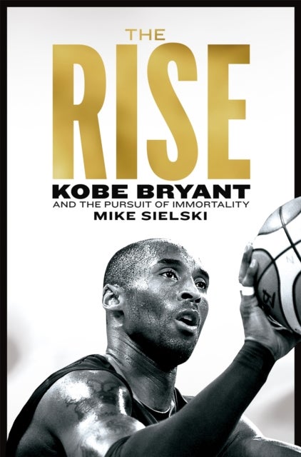 The Rise - Kobe Bryant and the Pursuit of Immortality