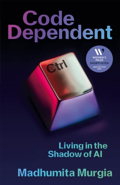 Code Dependent - Living in the Shadow of AI — Shortlisted for the Women's Prize for Non-Fiction