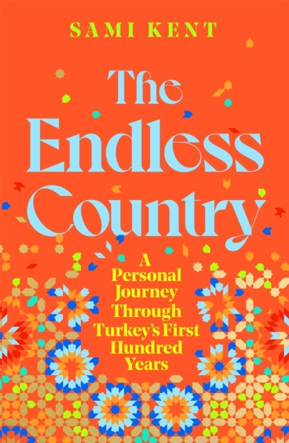 The Endless Country - A Personal Journey Through Turkey's First Hundred Years