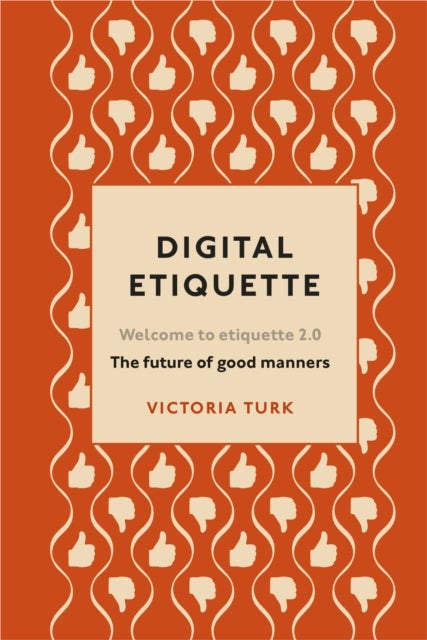 Digital Etiquette - Everything you wanted to know about modern manners but were afraid to ask