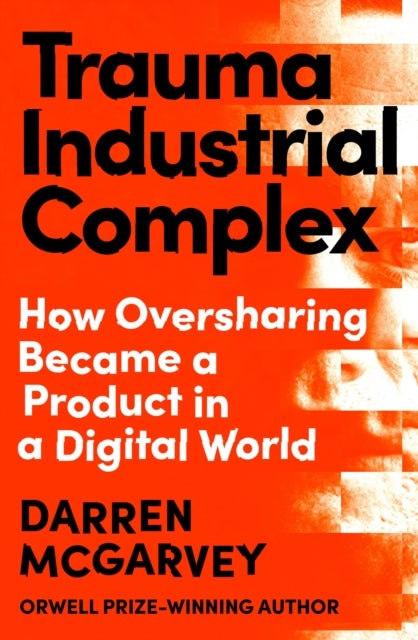 Trauma Industrial Complex - How Oversharing Became a Product in a Digital World