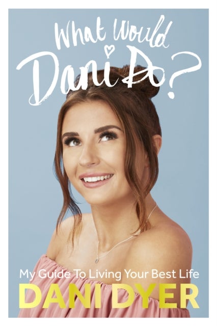 What Would Dani Do? - My guide to living your best life