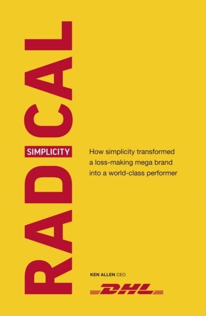 Radical Simplicity - How simplicity transformed a loss-making mega brand into a world-class performer