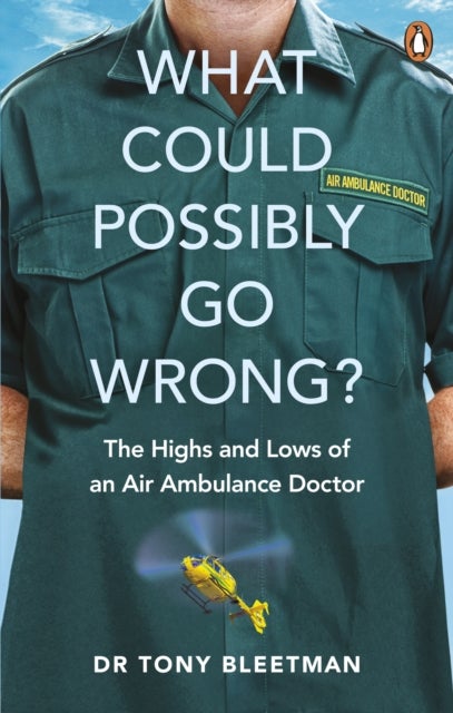 What Could Possibly Go Wrong? - The Highs and Lows of an Air Ambulance Doctor