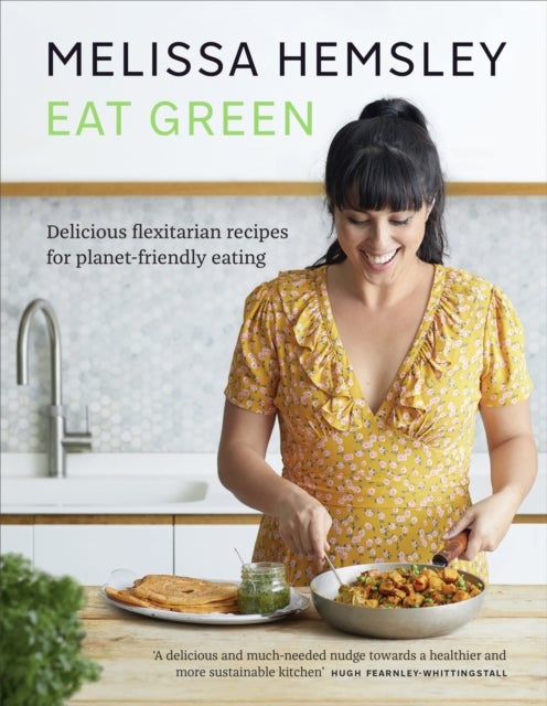 Eat Green - Delicious flexitarian recipes for planet-friendly eating