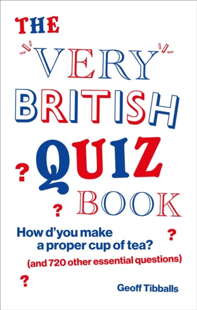 The Very British Quiz Book - How d’you make a proper cup of tea? (and 720 other essential questions)