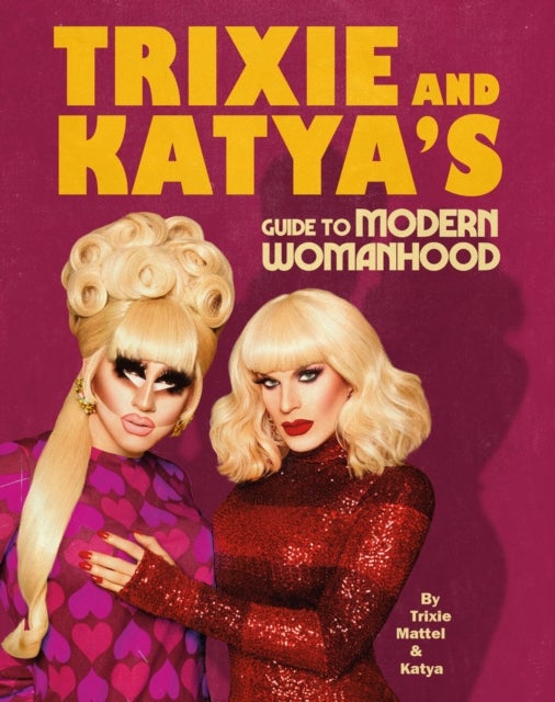 Trixie and Katya¿s Guide to Modern Womanhood
