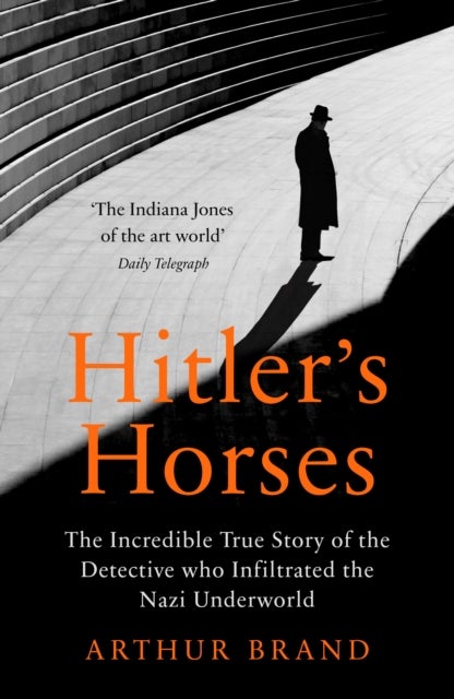 Hitler's Horses - The Incredible True Story of the Detective who Infiltrated the Nazi Underworld