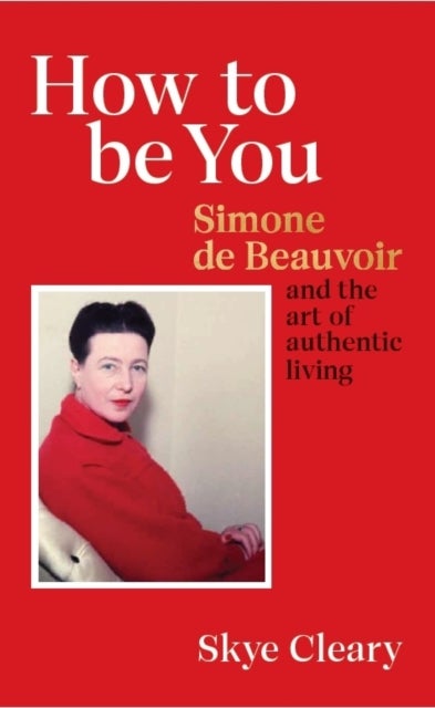 How to Be You - Simone de Beauvoir and the art of authentic living