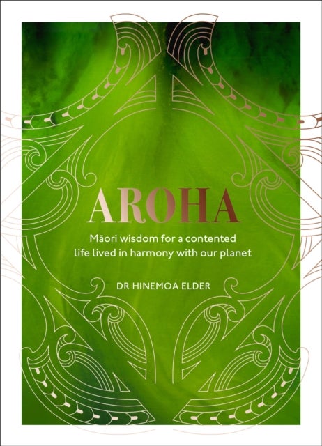 Aroha - Maori wisdom for a contented life lived in harmony with our planet