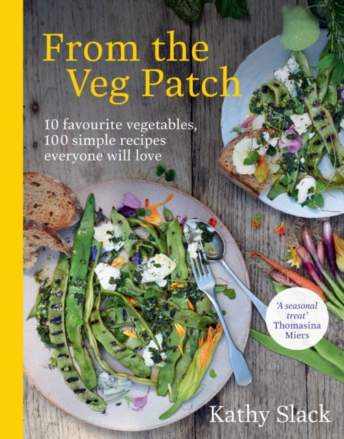 From the Veg Patch - 10 favourite vegetables, 100 simple recipes everyone will love