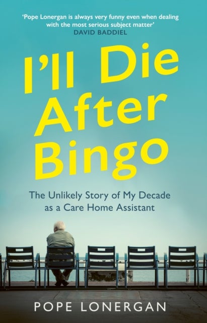 I'll Die After Bingo - My unlikely life as a care home assistant