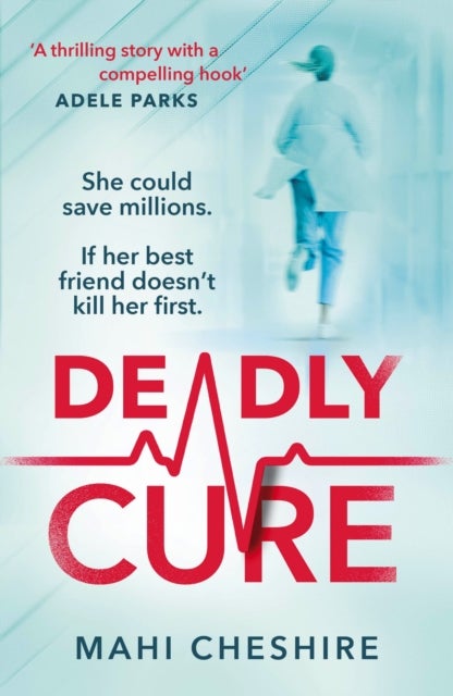 Deadly Cure - A heart-stopping thriller of betrayal, secrets and ruthless ambition that will leave you breathless