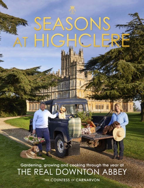 Seasons at Highclere - Gardening, Growing, and Cooking through the Year at the Real Downton Abbey