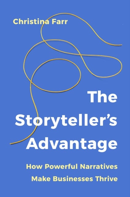 The Storyteller’s Advantage - How Powerful Narratives Make Businesses Thrive
