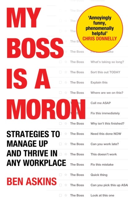 My Boss Is a Moron - Strategies to Manage Up and Thrive in Any Workplace
