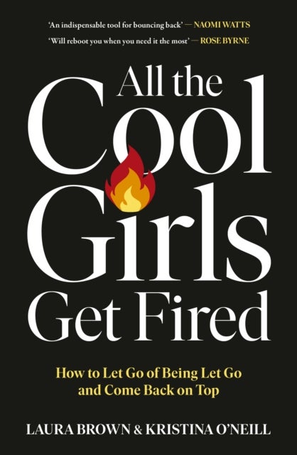 All the Cool Girls Get Fired - How to Let Go of Being Let Go and Come Back on Top