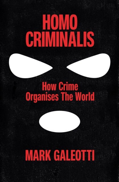 Homo Criminalis - How crime organises the world