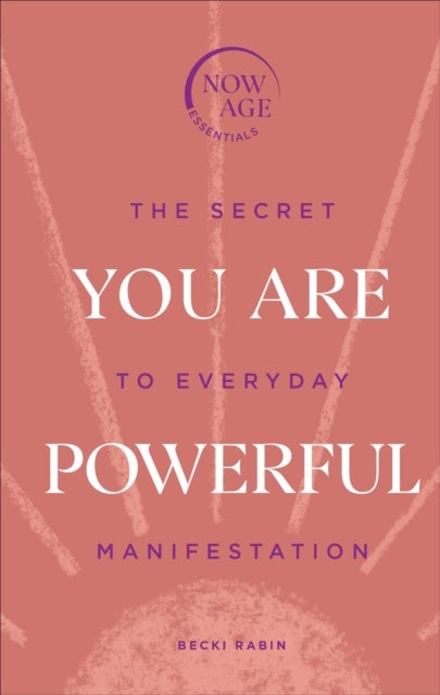 You Are Powerful - The Secret to Everyday Manifestation (Now Age series)